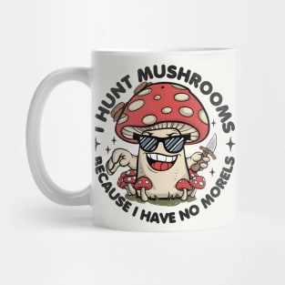 I Hunt Mushrooms Because I Have No Morels Mug